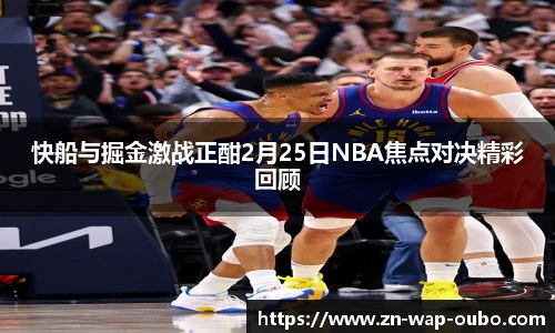 快船与掘金激战正酣2月25日NBA焦点对决精彩回顾